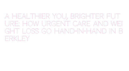 A Healthier You, Brighter Future: How Urgent Care and Weight Loss Go  Hand-in-Hand in Berkley  Government Polytechnic Mumbai