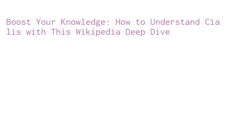 Boost Your Knowledge: How to Understand Cialis with This Wikipedia Deep ...