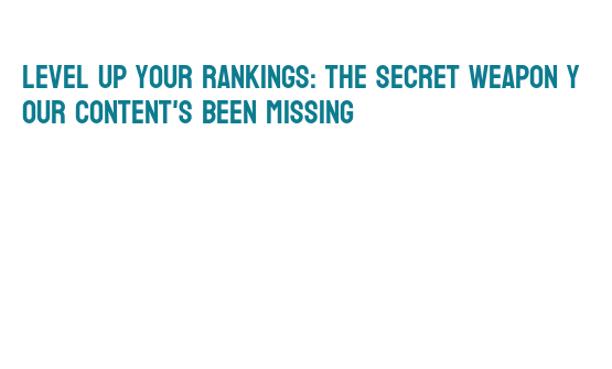 Level Up Your Rankings The Secret Weapon Your Content's Been Missing