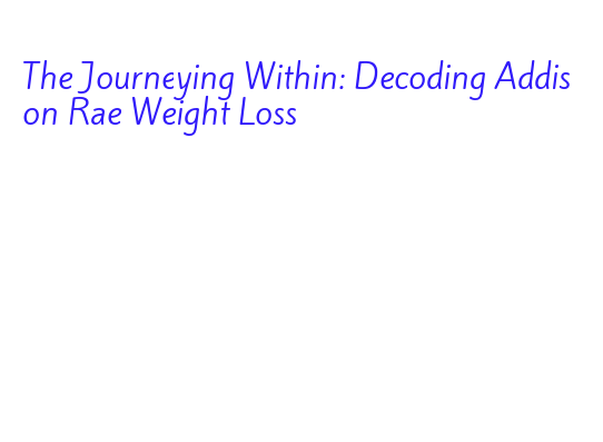 The Journeying Within: Decoding Addison Rae Weight Loss – Government ...