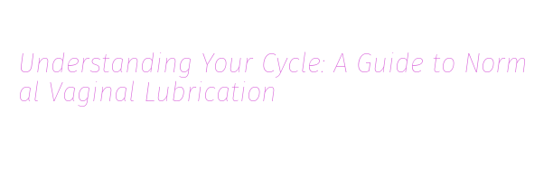 Understanding Your Cycle: A Guide to Normal Vaginal Lubrication Government Polytechnic Mumbai Understanding Your Cycle: A Guide to Normal Vaginal Lubrication Government Polytechnic Mumbai