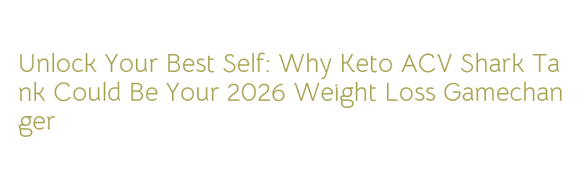 Unlock Your Best Self Why Keto ACV Shark Tank Could Be Your 2026 Unlock Your Best Self Why Keto ACV Shark Tank Could Be Your 2026 Weight Loss Gamechanger FgCeflV6IFZ 