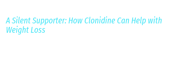 Can Clonidine Help With Weight Loss