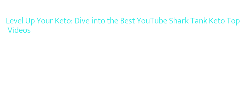 Level Up Your Keto: Dive into the Best YouTube Shark Tank Keto Top ...