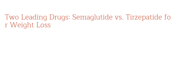 semaglutide vs tirzepatide pills Tirzepatide, which is better for you?  Wondering about the difference  Two Leading Drugs: Semaglutide vs.