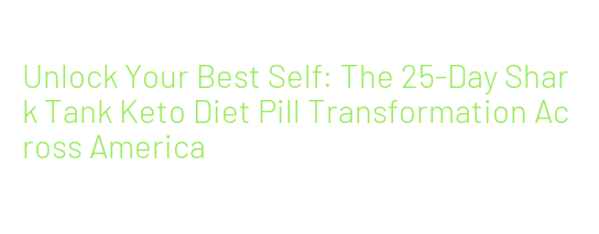 Unlock Your Best Self: The 25-Day Shark Tank Keto Diet Pill