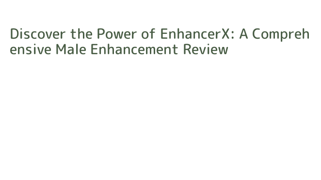 Enhancerx Discover the Power of EnhancerX: A Comprehensive Male Enhancement ...