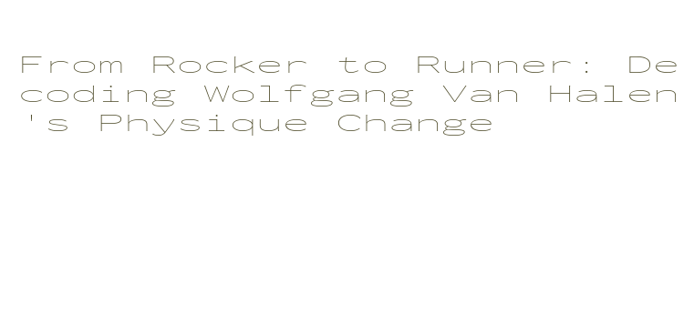 From Rocker to Runner: Decoding Wolfgang Van Halen's Physique Change ...